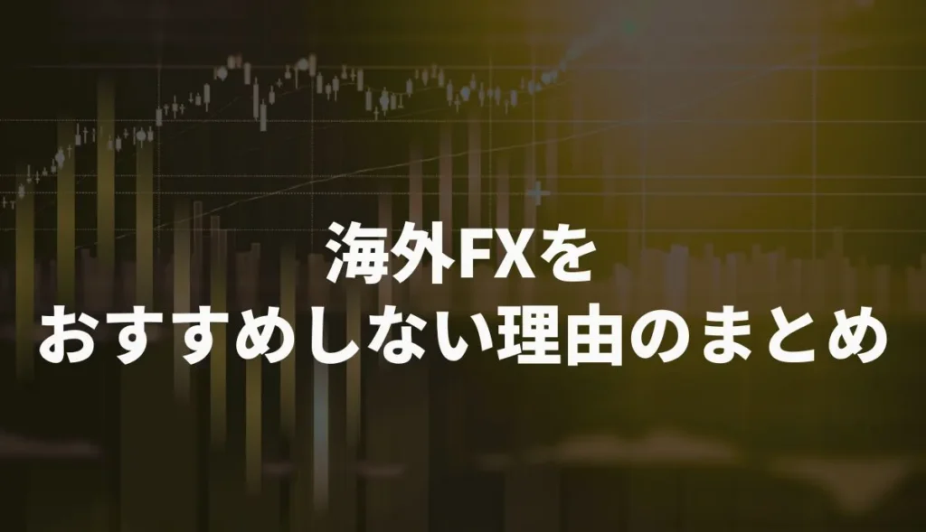 海外FXをおすすめしない理由のまとめ
