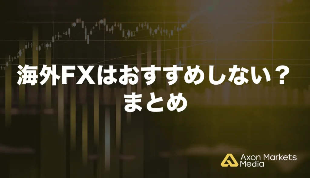 海外FXはおすすめしない？まとめ